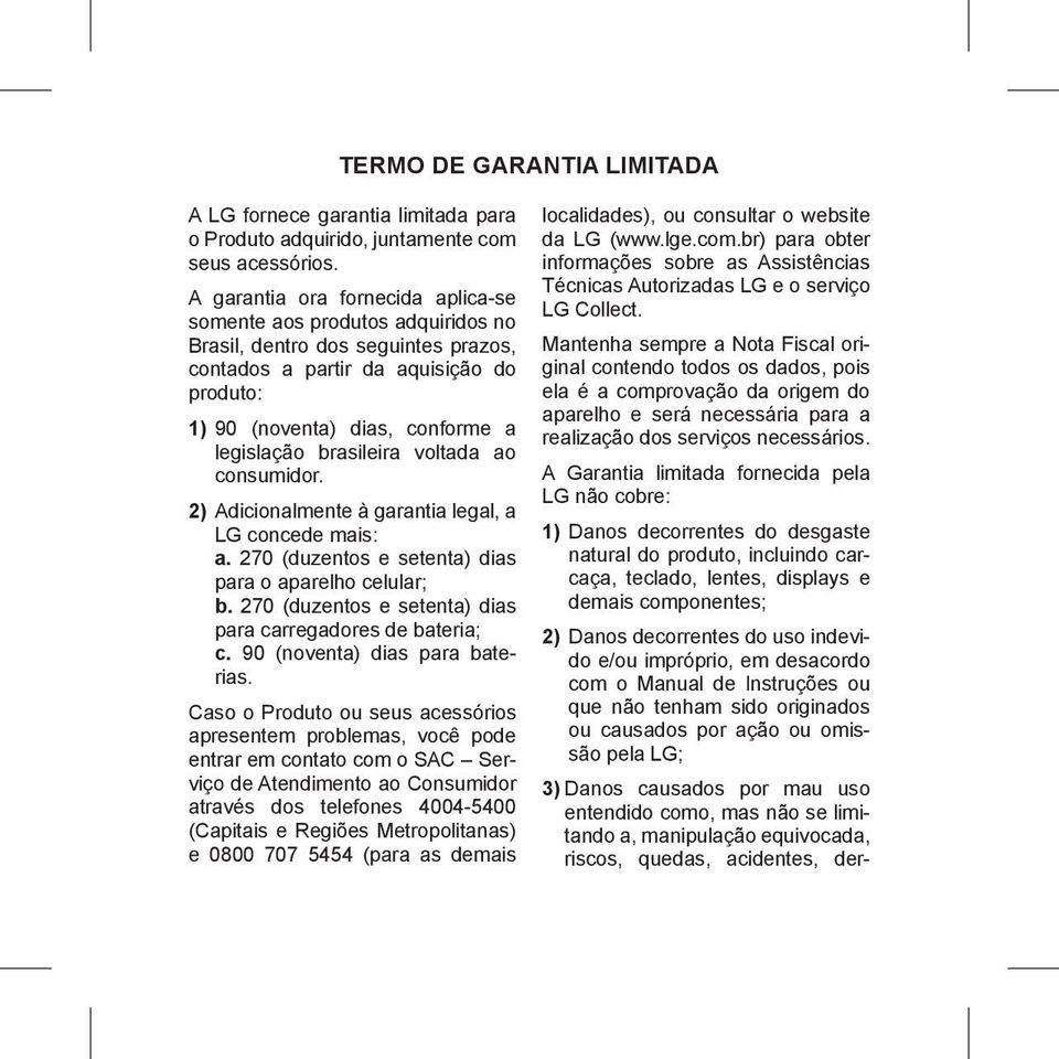 brasileira voltada ao consumidor. 2) Adicionalmente à garantia legal, a LG concede mais: a. 270 (duzentos e setenta) dias para o aparelho celular; b.