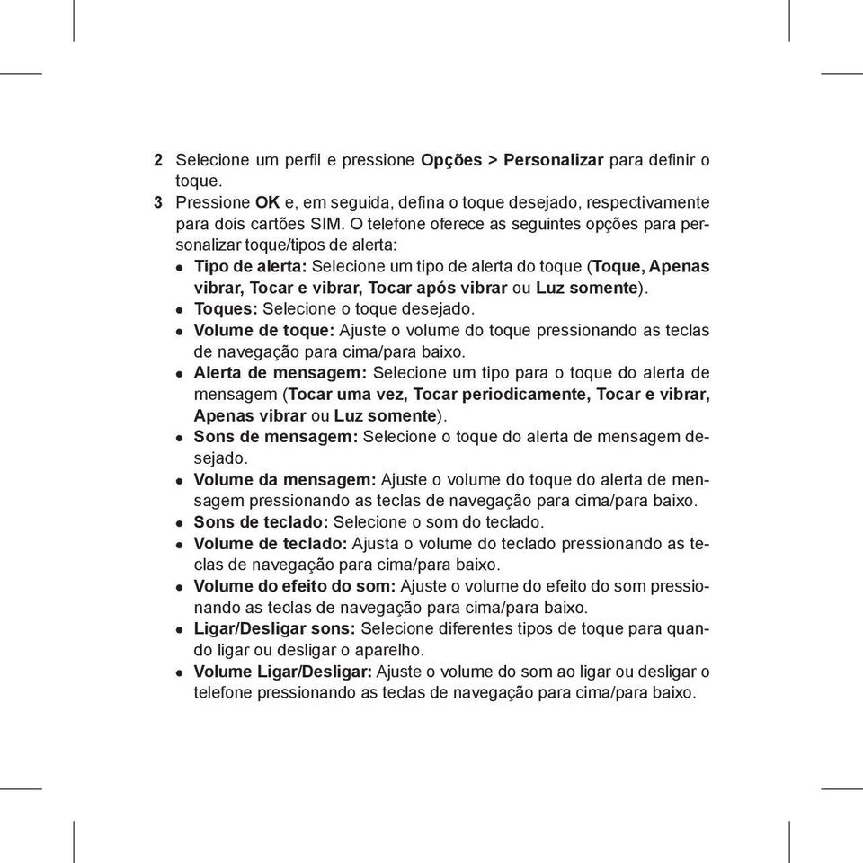 somente). Toques: Selecione o toque desejado. Volume de toque: Ajuste o volume do toque pressionando as teclas de navegação para cima/para baixo.