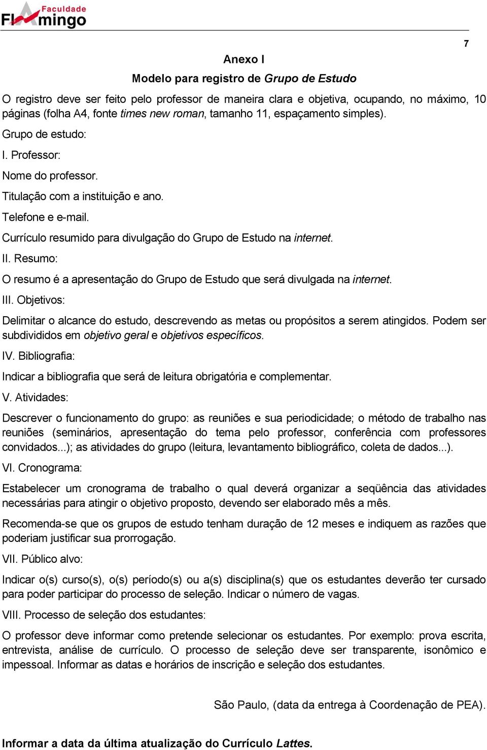 Resumo: O resumo é a apresentação do Grupo de Estudo que será divulgada na internet. III. Objetivos: Delimitar o alcance do estudo, descrevendo as metas ou propósitos a serem atingidos.