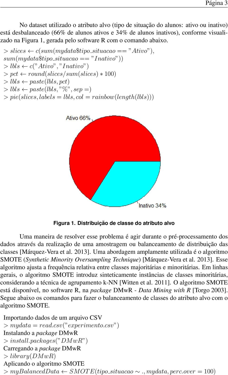 > slices c(sum(mydata$tipo situacao == Ativo ), sum(mydata$tipo situacao == Inativo )) > lbls c( Ativo, Inativo ) > pct round(slices/sum(slices) 100) > lbls paste(lbls, pct) > lbls paste(lbls, %, sep