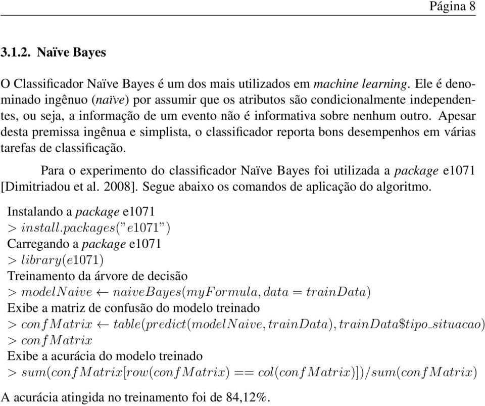 Apesar desta premissa ingênua e simplista, o classificador reporta bons desempenhos em várias tarefas de classificação.