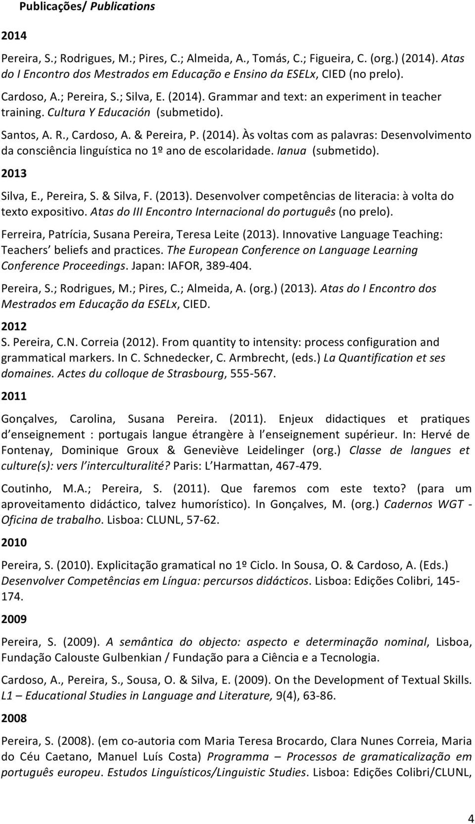 ianua(submetido). 2013 Silva,E.,Pereira,S.&Silva,F.(2013).Desenvolvercompetênciasdeliteracia:àvoltado textoexpositivo.atasdoiiiencontrointernacionaldoportuguês(noprelo).