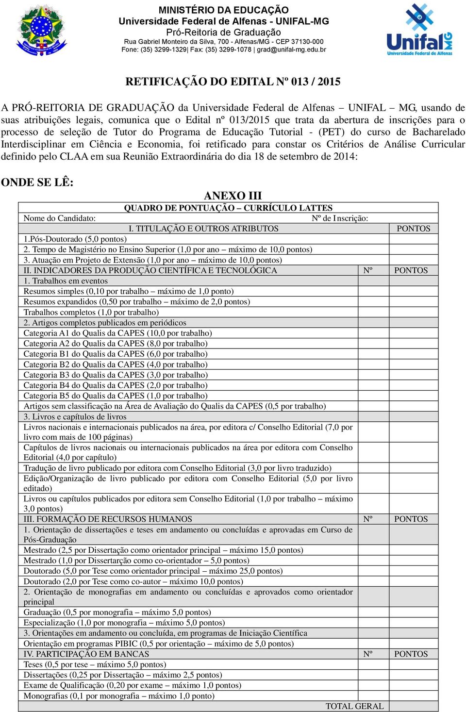 br RETIFICAÇÃO DO EDITAL Nº 013 / 2015 A PRÓ-REITORIA DE GRADUAÇÃO da Universidade Federal de Alfenas UNIFAL MG, usando de suas atribuições legais, comunica que o Edital nº 013/2015 que trata da