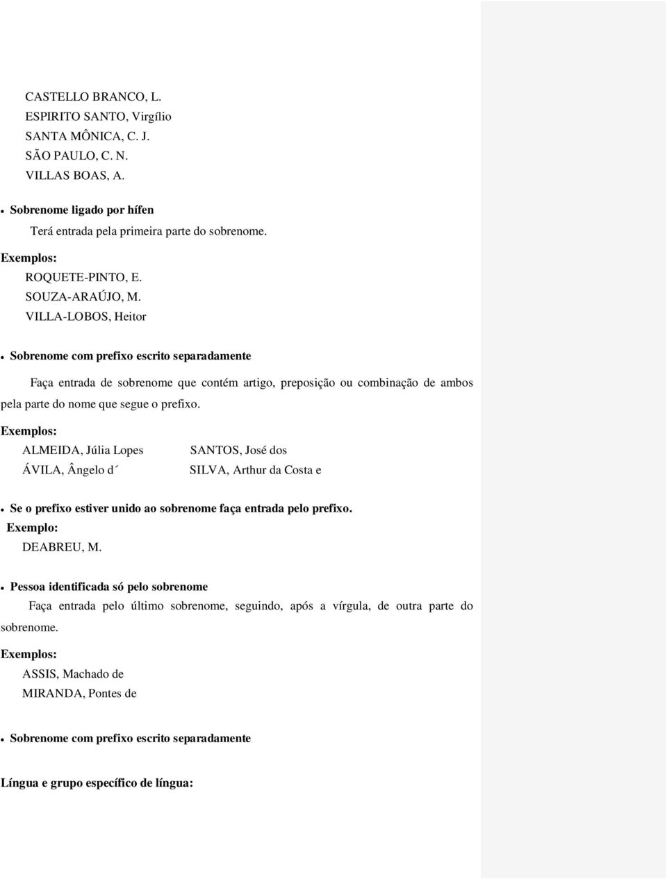 ALMEIDA, Júlia Lopes ÁVILA, Ângelo d SANTOS, José dos SILVA, Arthur da Costa e Se o prefixo estiver unido ao sobrenome faça entrada pelo prefixo. Exemplo: DEABREU, M.