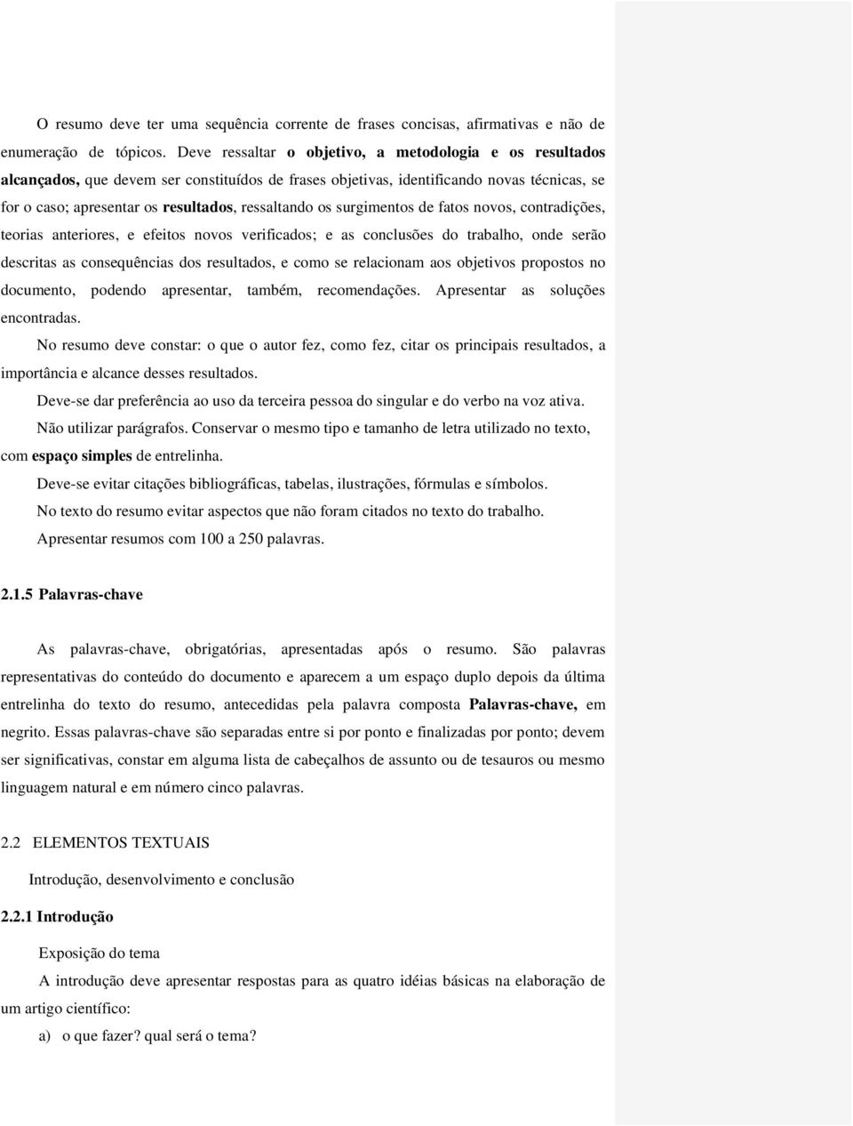 os surgimentos de fatos novos, contradições, teorias anteriores, e efeitos novos verificados; e as conclusões do trabalho, onde serão descritas as consequências dos resultados, e como se relacionam