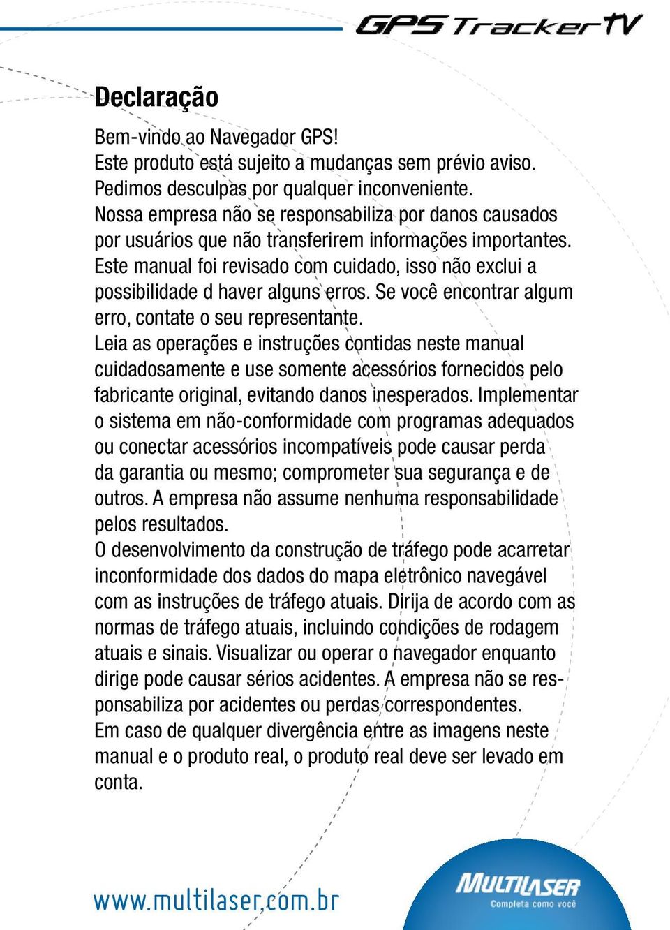 Este manual foi revisado com cuidado, isso não exclui a possibilidade d haver alguns erros. Se você encontrar algum erro, contate o seu representante.