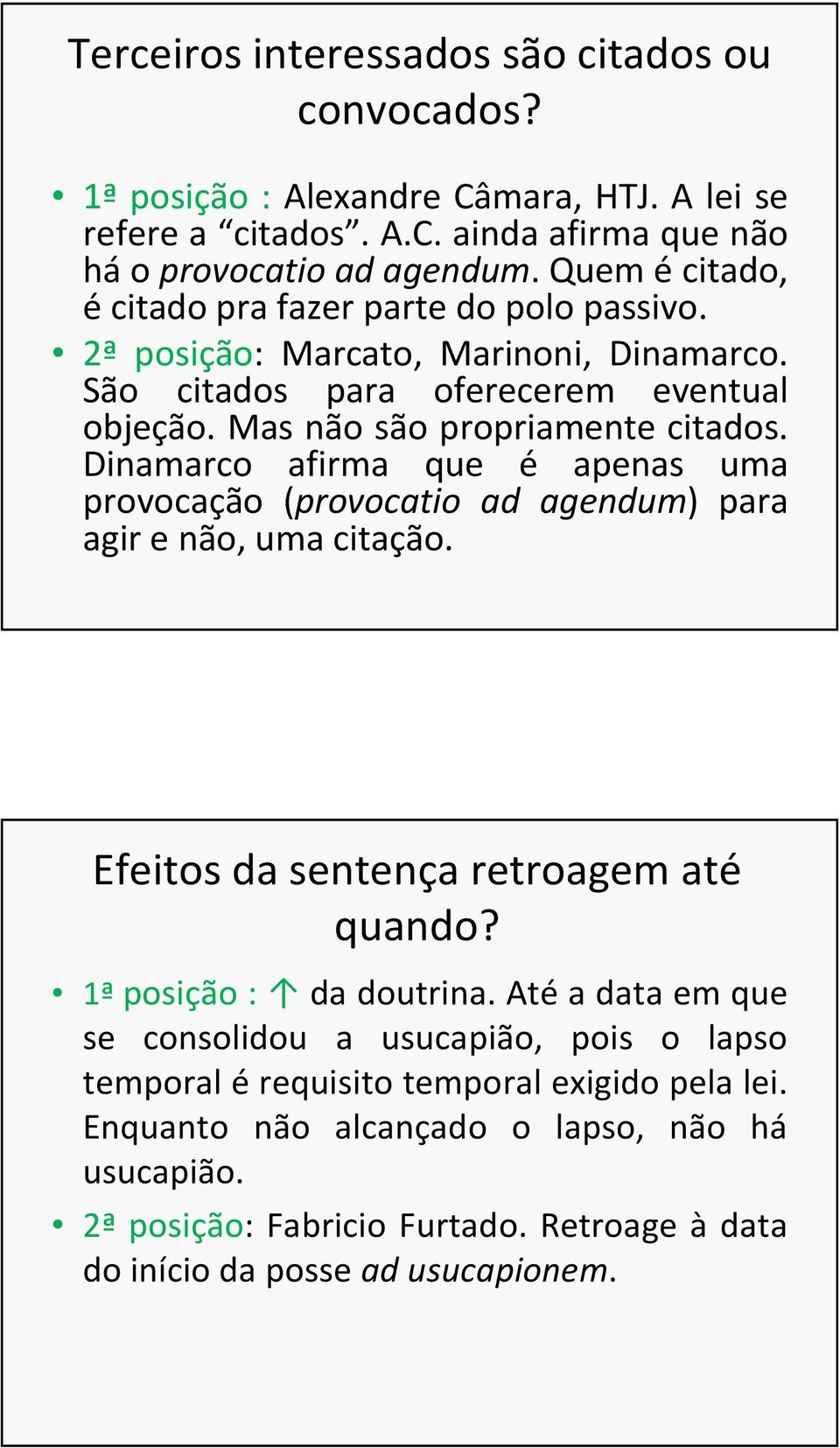 Dinamarco afirma que é apenas uma provocação (provocatio ad agendum) para agir e não, uma citação. Efeitos da sentença retroagem até quando? 1ªposição : da doutrina.