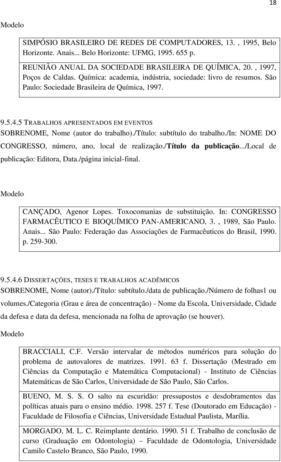 /título: subtítulo do trabalho./in: NOME DO CONGRESSO, número, ano, local de realização./título da publicação.../local de publicação: Editora, Data./página inicial-final. CANÇADO, Agenor Lopes.