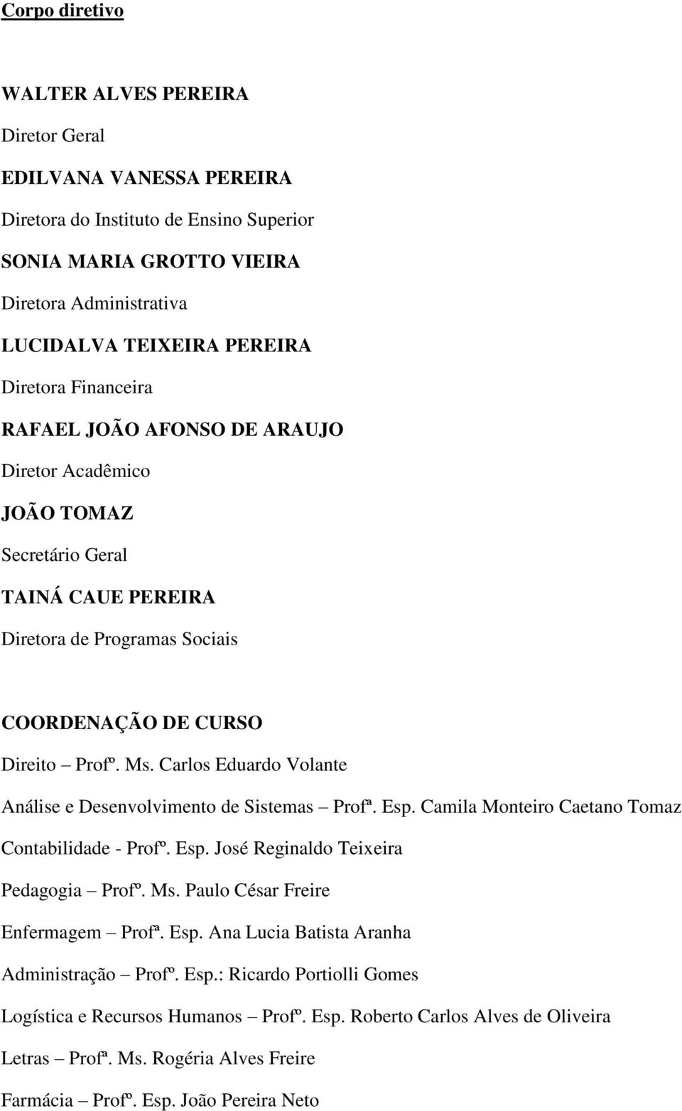 Carlos Eduardo Volante Análise e Desenvolvimento de Sistemas Profª. Esp. Camila Monteiro Caetano Tomaz Contabilidade - Profº. Esp. José Reginaldo Teixeira Pedagogia Profº. Ms.