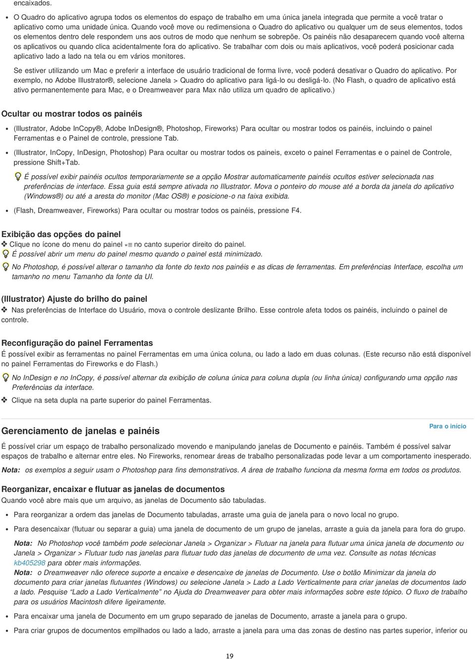 Os painéis não desaparecem quando você alterna os aplicativos ou quando clica acidentalmente fora do aplicativo.