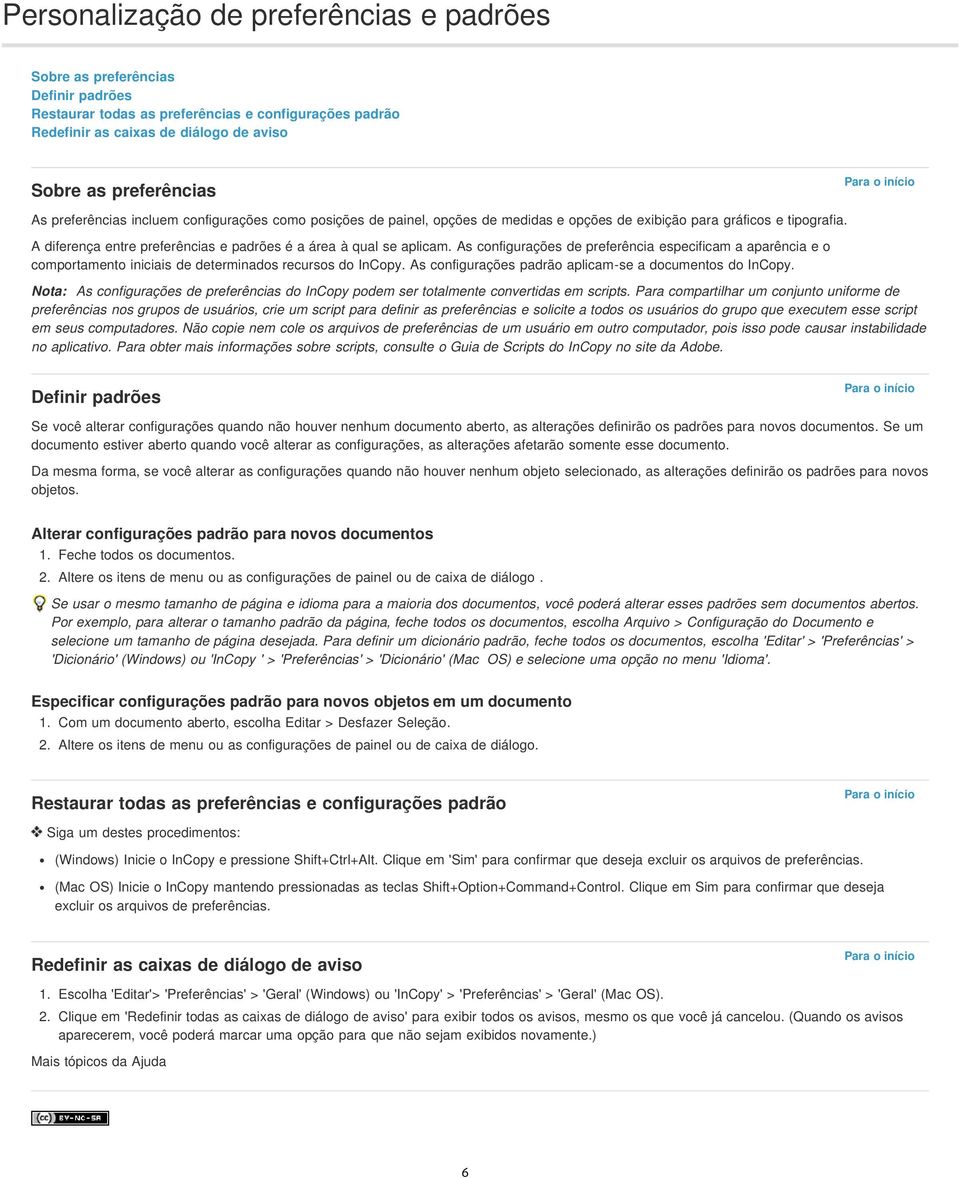 As configurações de preferência especificam a aparência e o comportamento iniciais de determinados recursos do InCopy. As configurações padrão aplicam-se a documentos do InCopy.