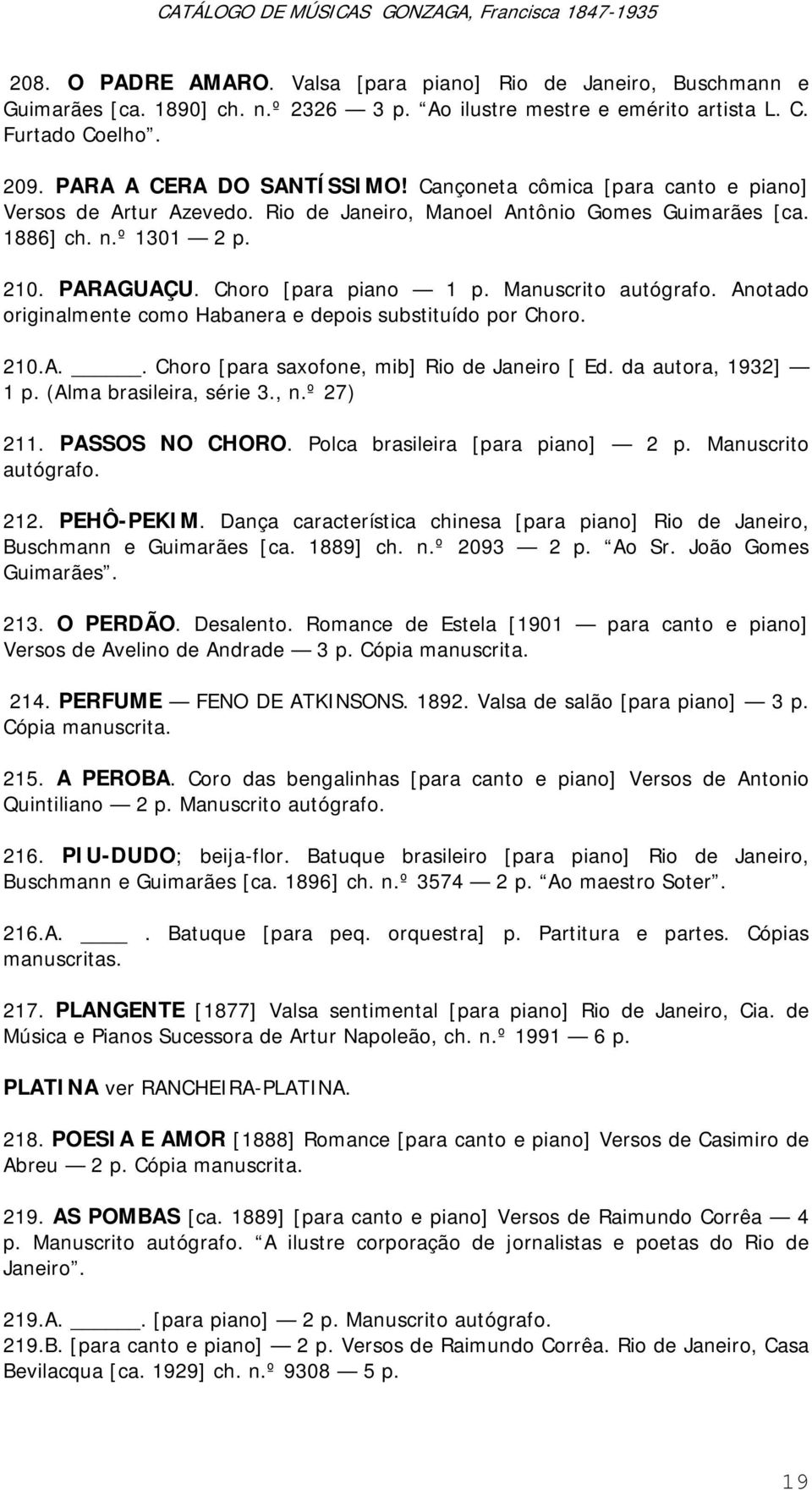 Anotado originalmente como Habanera e depois substituído por Choro. 210.A.. Choro [para saxofone, mib] Rio de Janeiro [ Ed. da autora, 1932] 1 p. (Alma brasileira, série 3., n.º 27) 211.