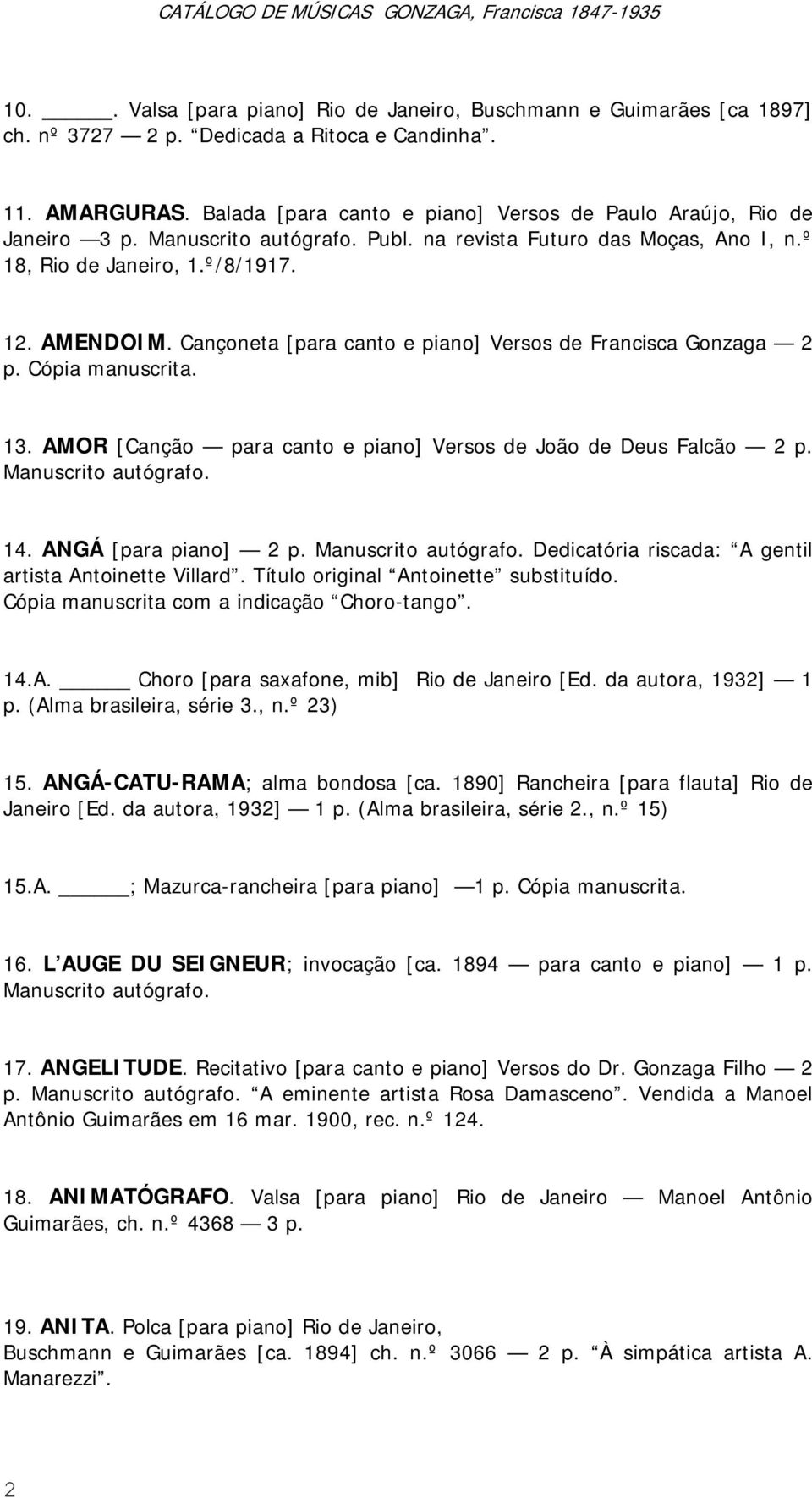 Cançoneta [para canto e piano] Versos de Francisca Gonzaga 2 p. Cópia manuscrita. 13. AMOR [Canção para canto e piano] Versos de João de Deus Falcão 2 p. Manuscrito autógrafo. 14.