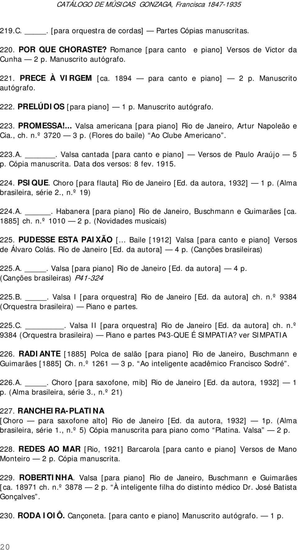 º 3720 3 p. (Flores do baile) Ao Clube Americano. 223.A.. Valsa cantada [para canto e piano] Versos de Paulo Araújo 5 p. Cópia manuscrita. Data dos versos: 8 fev. 1915. 224. PSIQUE.