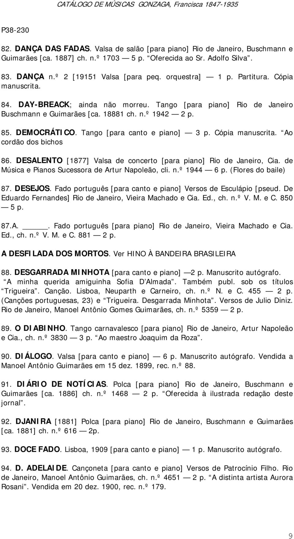 Tango [para canto e piano] 3 p. Cópia manuscrita. Ao cordão dos bichos 86. DESALENTO [1877] Valsa de concerto [para piano] Rio de Janeiro, Cia. de Música e Pianos Sucessora de Artur Napoleão, cli. n.