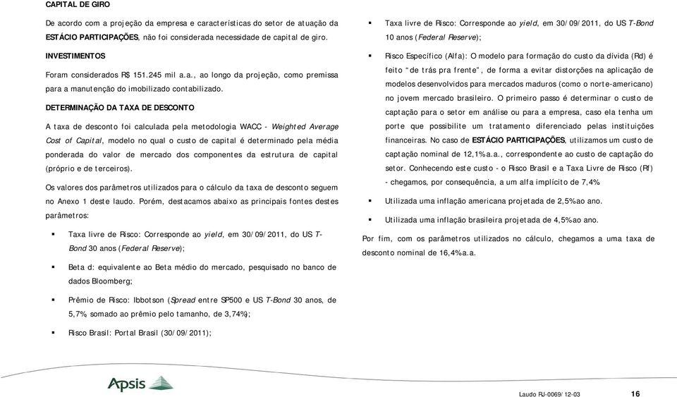 DETERMINAÇÃO DA TAXA DE DESCONTO A taxa de desconto foi calculada pela metodologia WACC - Weighted Average Cost of Capital, modelo no qual o custo de capital é determinado pela média ponderada do