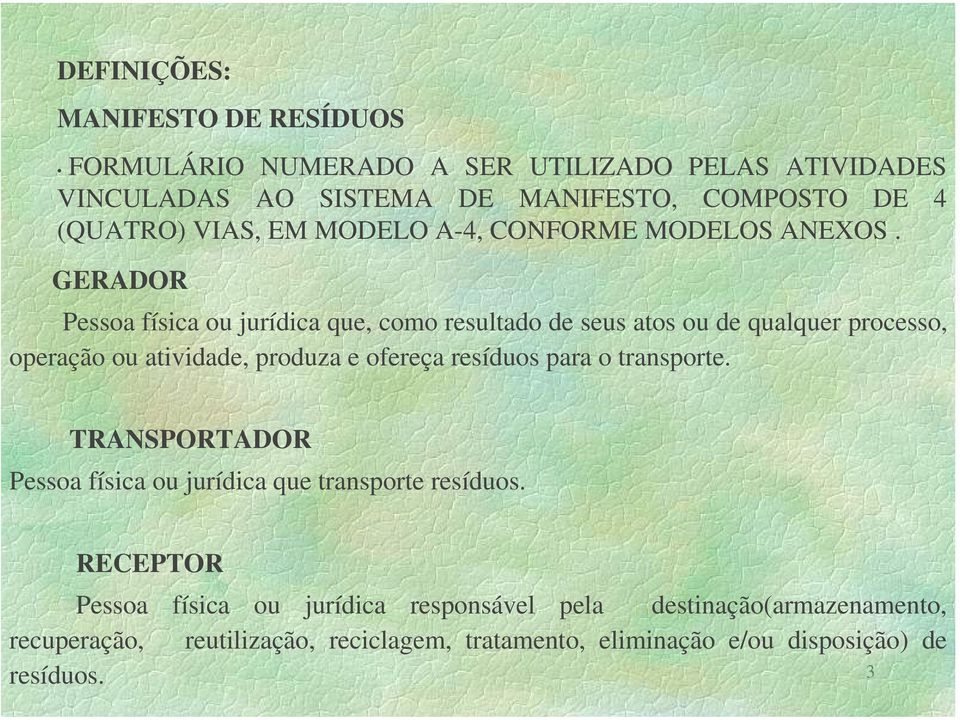 GERADOR Pessoa física ou jurídica que, como resultado de seus atos ou de qualquer processo, operação ou atividade, produza e ofereça resíduos para