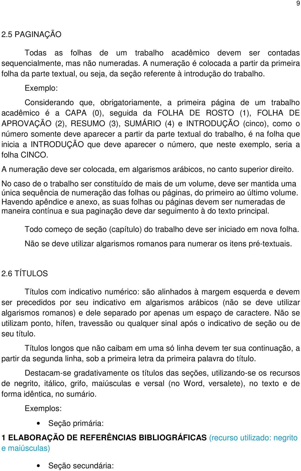 Exemplo: Considerando que, obrigatoriamente, a primeira página de um trabalho acadêmico é a CAPA (0), seguida da FOLHA DE ROSTO (1), FOLHA DE APROVAÇÃO (2), RESUMO (3), SUMÁRIO (4) e INTRODUÇÃO