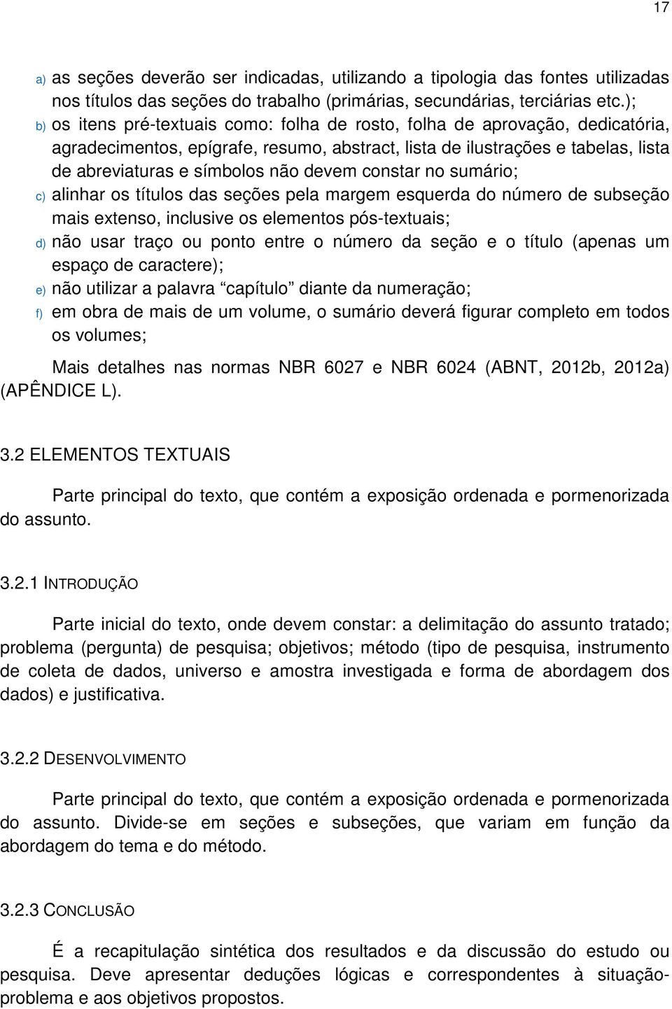 devem constar no sumário; c) alinhar os títulos das seções pela margem esquerda do número de subseção mais extenso, inclusive os elementos pós-textuais; d) não usar traço ou ponto entre o número da