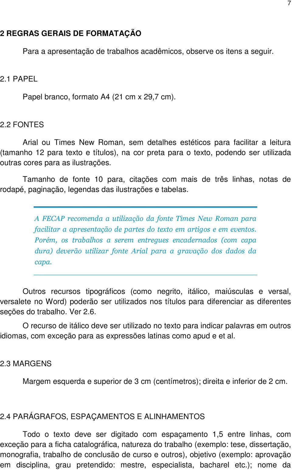 Tamanho de fonte 10 para, citações com mais de três linhas, notas de rodapé, paginação, legendas das ilustrações e tabelas.