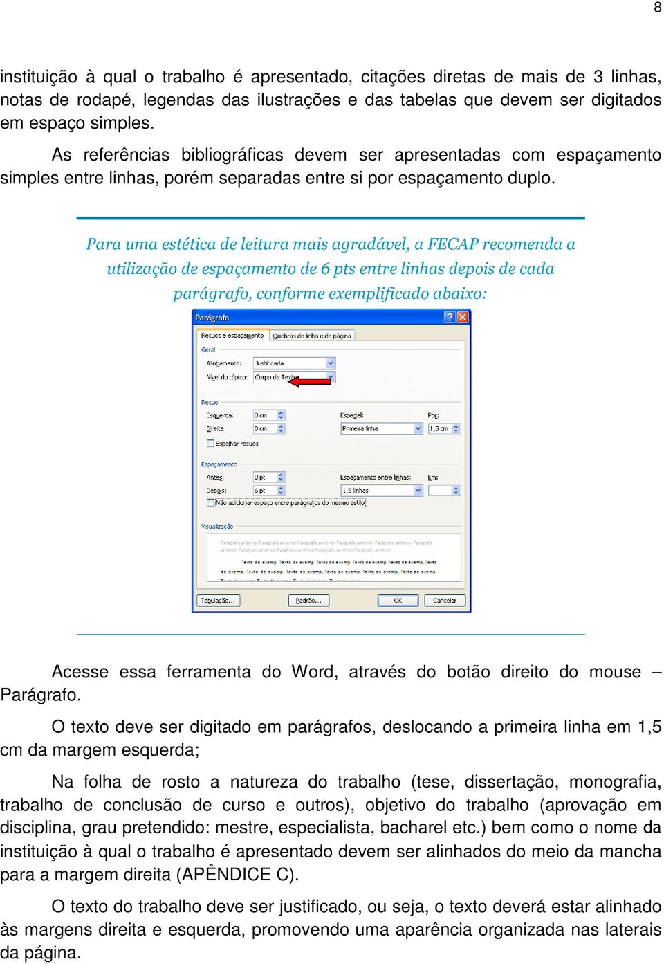 Para uma estética de leitura mais agradável, a FECAP recomenda a utilização de espaçamento de 6 pts entre linhas depois de cada parágrafo, conforme exemplificado abaixo: Acesse essa ferramenta do