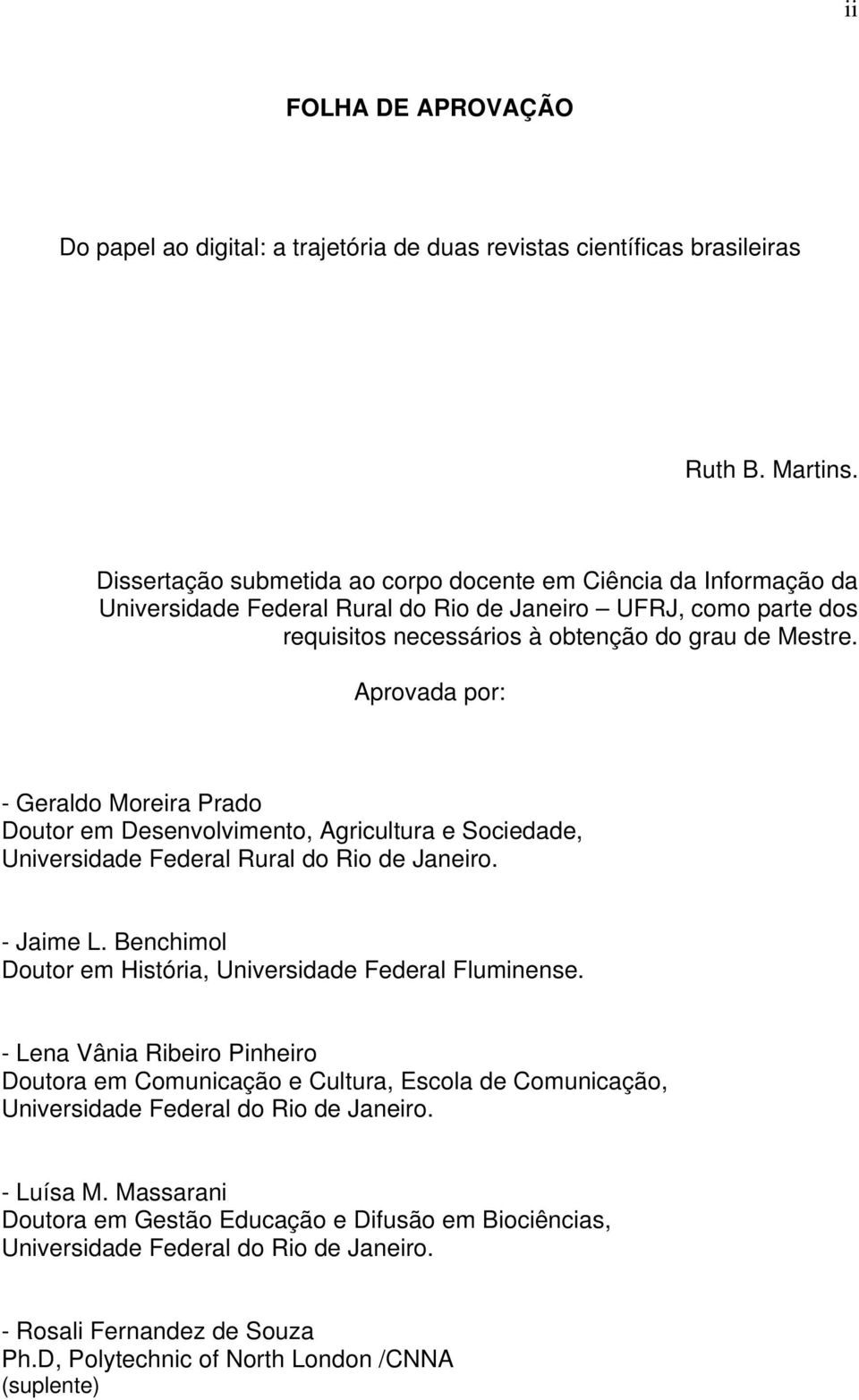 Aprovada por: - Geraldo Moreira Prado Doutor em Desenvolvimento, Agricultura e Sociedade, Universidade Federal Rural do Rio de Janeiro. - Jaime L.