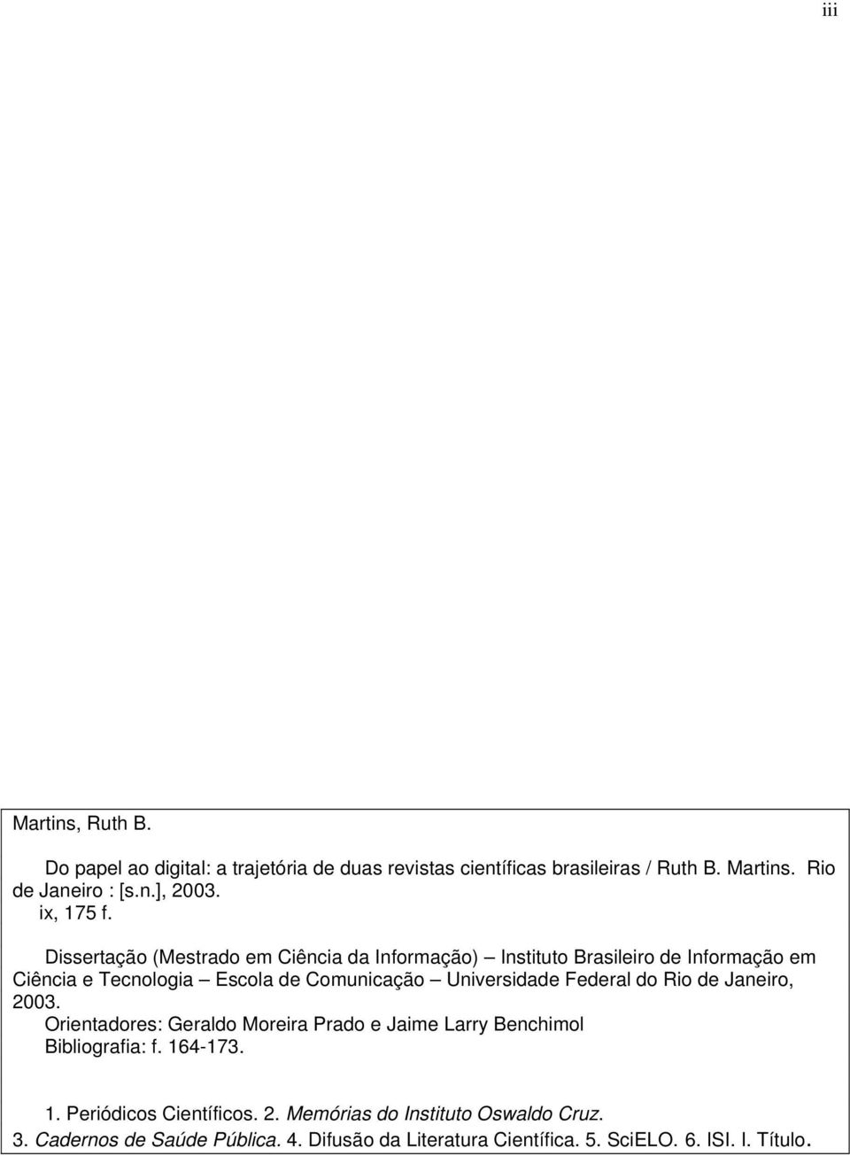 Dissertação (Mestrado em Ciência da Informação) Instituto Brasileiro de Informação em Ciência e Tecnologia Escola de Comunicação Universidade