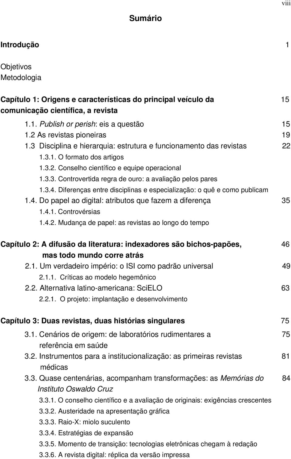 3.4. Diferenças entre disciplinas e especialização: o quê e como publicam 1.4. Do papel ao digital: atributos que fazem a diferença 35 1.4.1. Controvérsias 1.4.2.