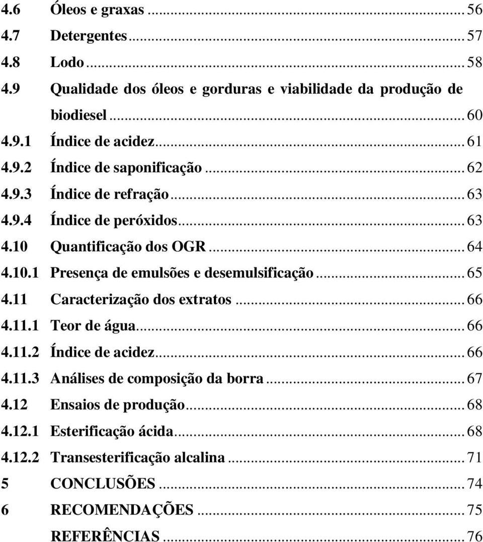 .. 65 4.11 Caracterização dos extratos... 66 4.11.1 Teor de água... 66 4.11.2 Índice de acidez... 66 4.11.3 Análises de composição da borra... 67 4.