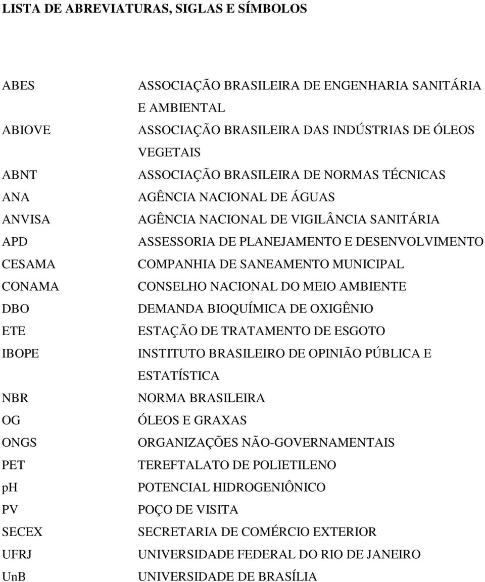 DESENVOLVIMENTO COMPANHIA DE SANEAMENTO MUNICIPAL CONSELHO NACIONAL DO MEIO AMBIENTE DEMANDA BIOQUÍMICA DE OXIGÊNIO ESTAÇÃO DE TRATAMENTO DE ESGOTO INSTITUTO BRASILEIRO DE OPINIÃO PÚBLICA E