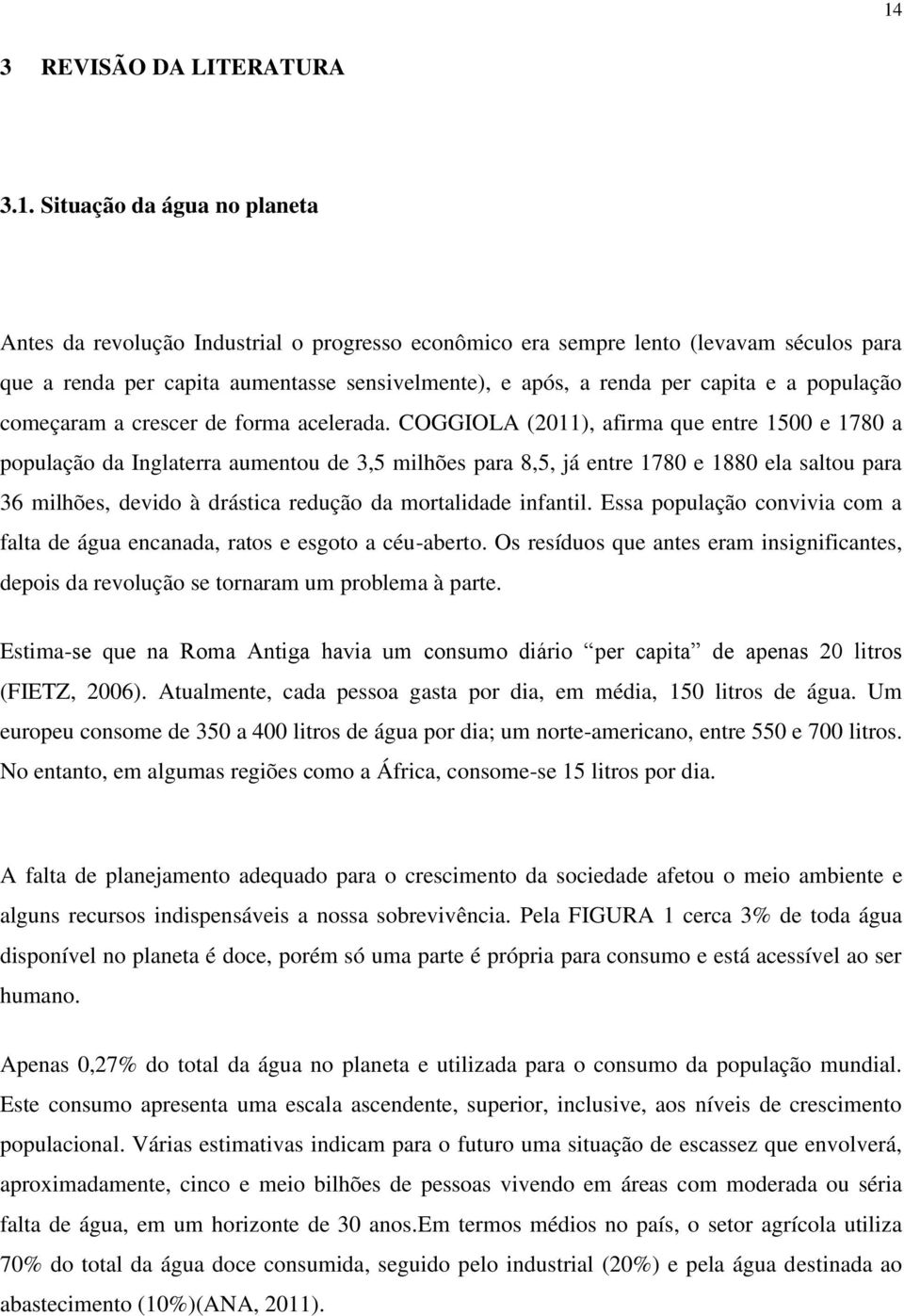 COGGIOLA (2011), afirma que entre 1500 e 1780 a população da Inglaterra aumentou de 3,5 milhões para 8,5, já entre 1780 e 1880 ela saltou para 36 milhões, devido à drástica redução da mortalidade