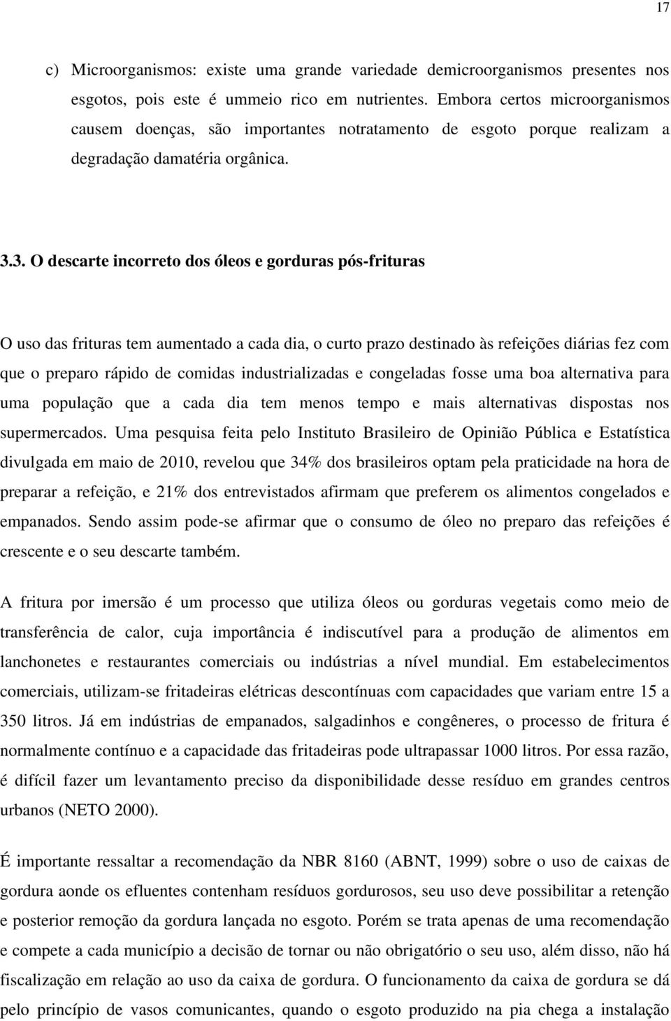 3. O descarte incorreto dos óleos e gorduras pós-frituras O uso das frituras tem aumentado a cada dia, o curto prazo destinado às refeições diárias fez com que o preparo rápido de comidas