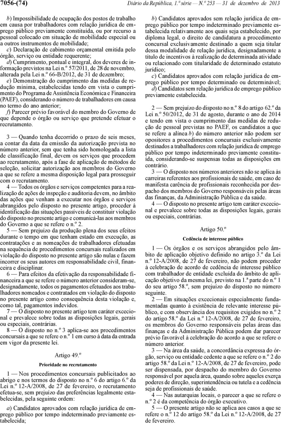 colocado em situação de mobilidade especial ou a outros instrumentos de mobilidade; c) Declaração de cabimento orçamental emitida pelo órgão, serviço ou entidade requerente; d) Cumprimento, pontual e