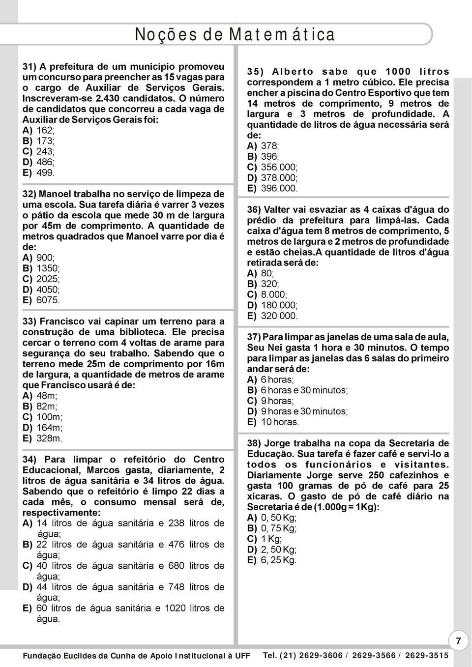 Sua tarefa diária é varrer 3 vezes o pátio da escola que mede 30 m de largura por 45m de comprimento.