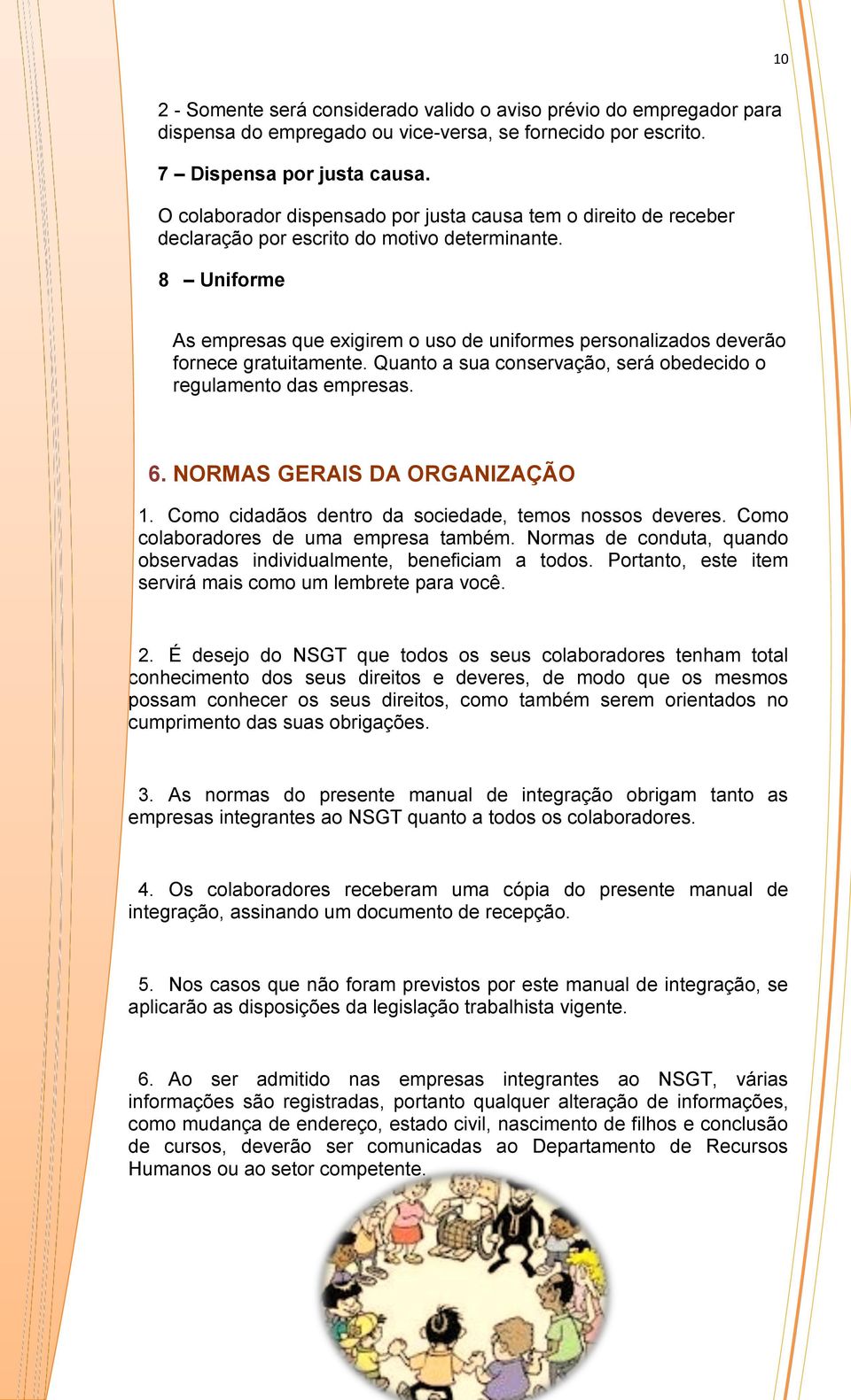 8 Uniforme As empresas que exigirem o uso de uniformes personalizados deverão fornece gratuitamente. Quanto a sua conservação, será obedecido o regulamento das empresas. 6.