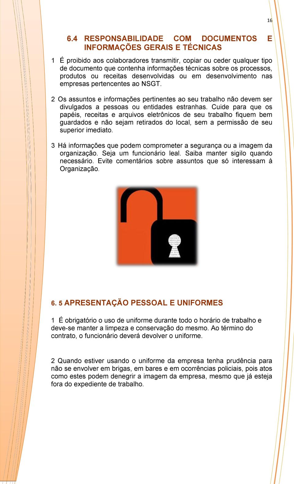 2 Os assuntos e informações pertinentes ao seu trabalho não devem ser divulgados a pessoas ou entidades estranhas.