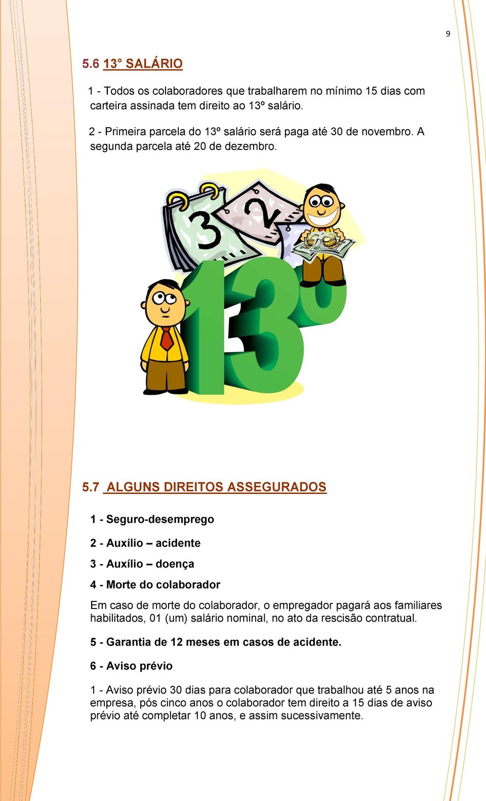 7 ALGUNS DIREITOS ASSEGURADOS 1 - Seguro-desemprego 2 - Auxílio acidente 3 - Auxílio doença 4 - Morte do colaborador Em caso de morte do colaborador, o empregador pagará aos familiares