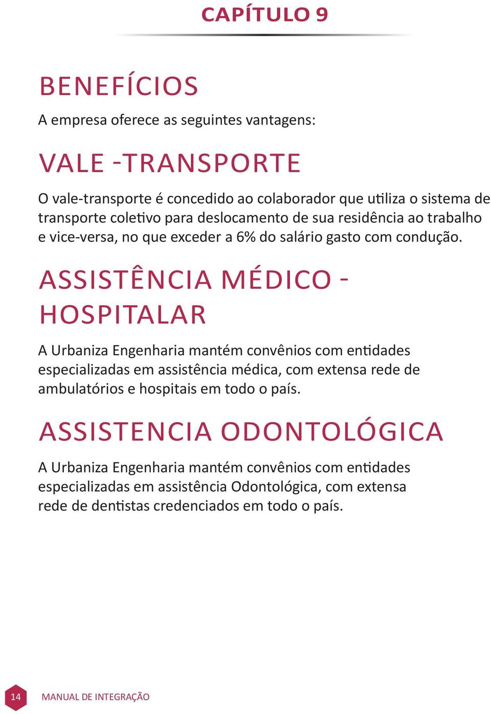 ASSISTÊNCIA MÉDICO - HOSPITALAR A Urbaniza Engenharia mantém convênios com entidades especializadas em assistência médica, com extensa rede de ambulatórios e hospitais