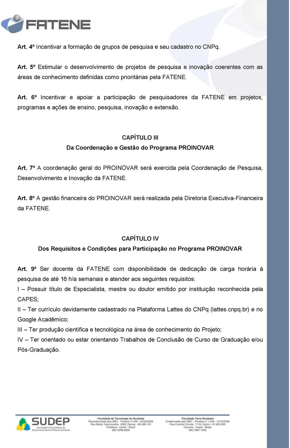 6º Incentivar e apoiar a participação de pesquisadores da FATENE em projetos, programas e ações de ensino, pesquisa, inovação e extensão.