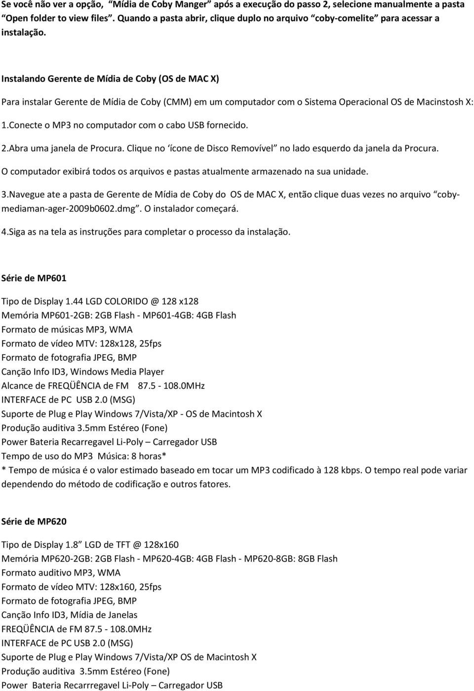 Instalando Gerente de Mídia de Coby (OS de MAC X) Para instalar Gerente de Mídia de Coby (CMM) em um computador com o Sistema Operacional OS de Macinstosh X: 1.