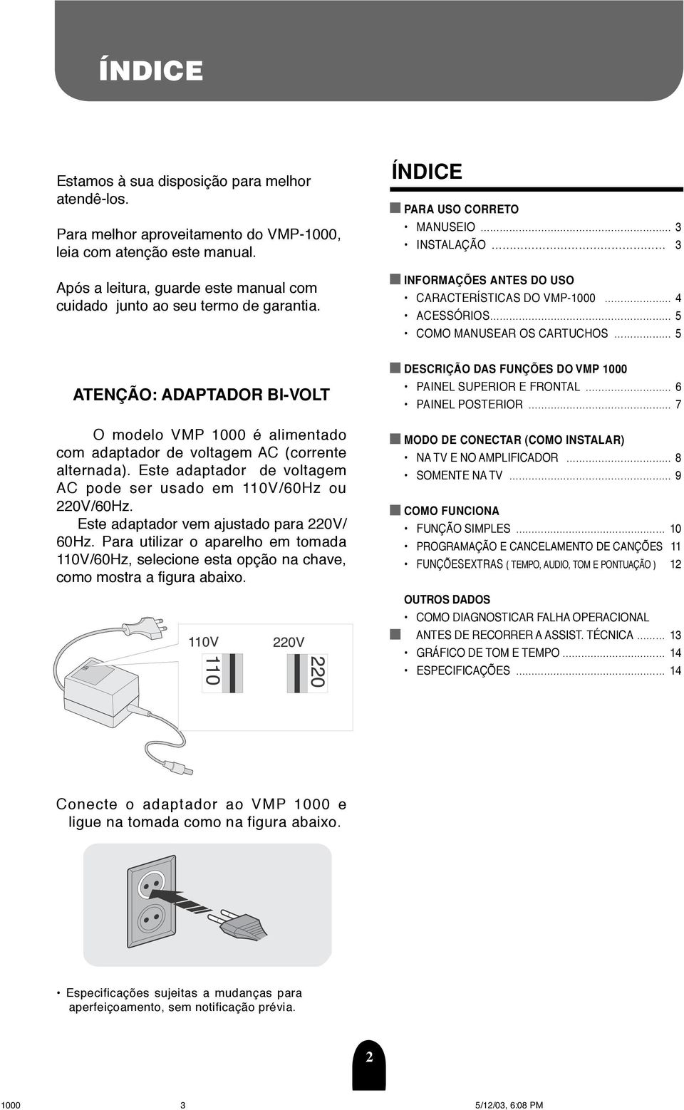 ÍNDICE PARA USO CORRETO MANUSEIO 3 INSTALAÇÃO 3 INFORMAÇÕES ANTES DO USO CARACTERÍSTICAS DO VMP-1000 4 ACESSÓRIOS 5 COMO MANUSEAR OS CARTUCHOS 5 ATENÇÃO: ADAPTADOR BI-VOLT O modelo VMP 1000 é