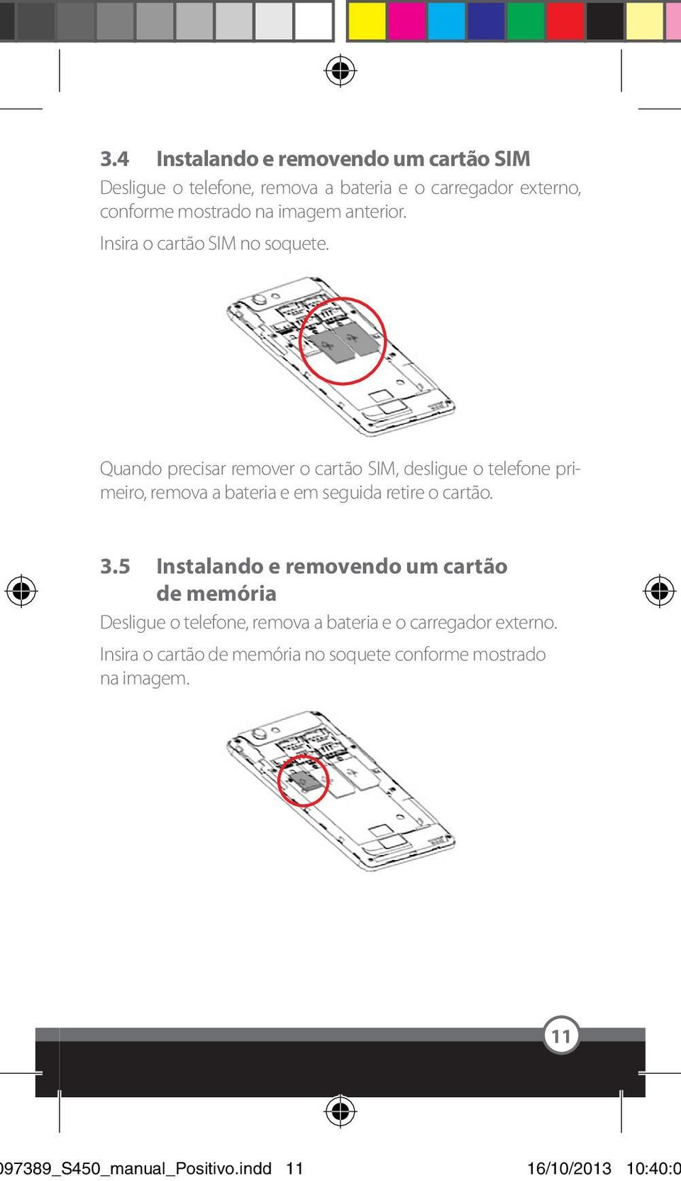 Quando precisar remover o cartão SIM, desligue o telefone primeiro, remova a bateria e em seguida retire o cartão. 3.