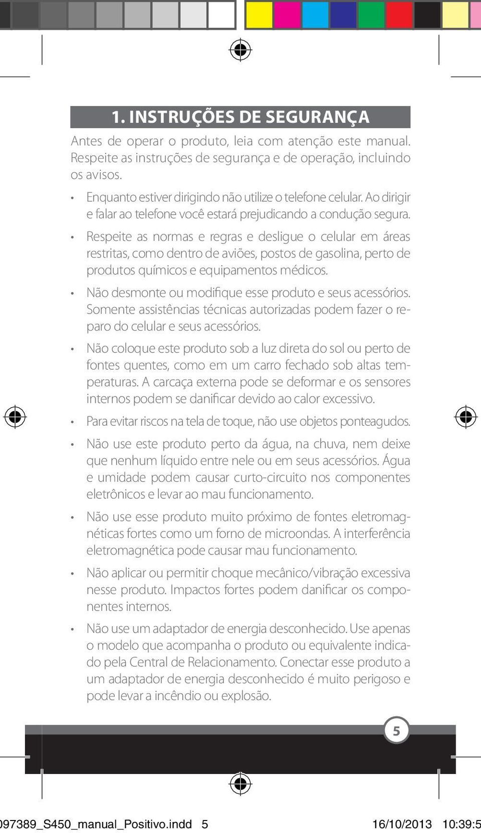 Respeite as normas e regras e desligue o celular em áreas restritas, como dentro de aviões, postos de gasolina, perto de produtos químicos e equipamentos médicos.