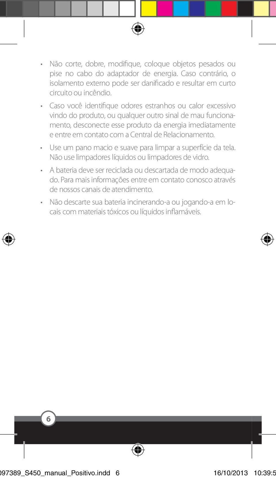 Central de Relacionamento. Use um pano macio e suave para limpar a superfície da tela. Não use limpadores líquidos ou limpadores de vidro. A bateria deve ser reciclada ou descartada de modo adequado.