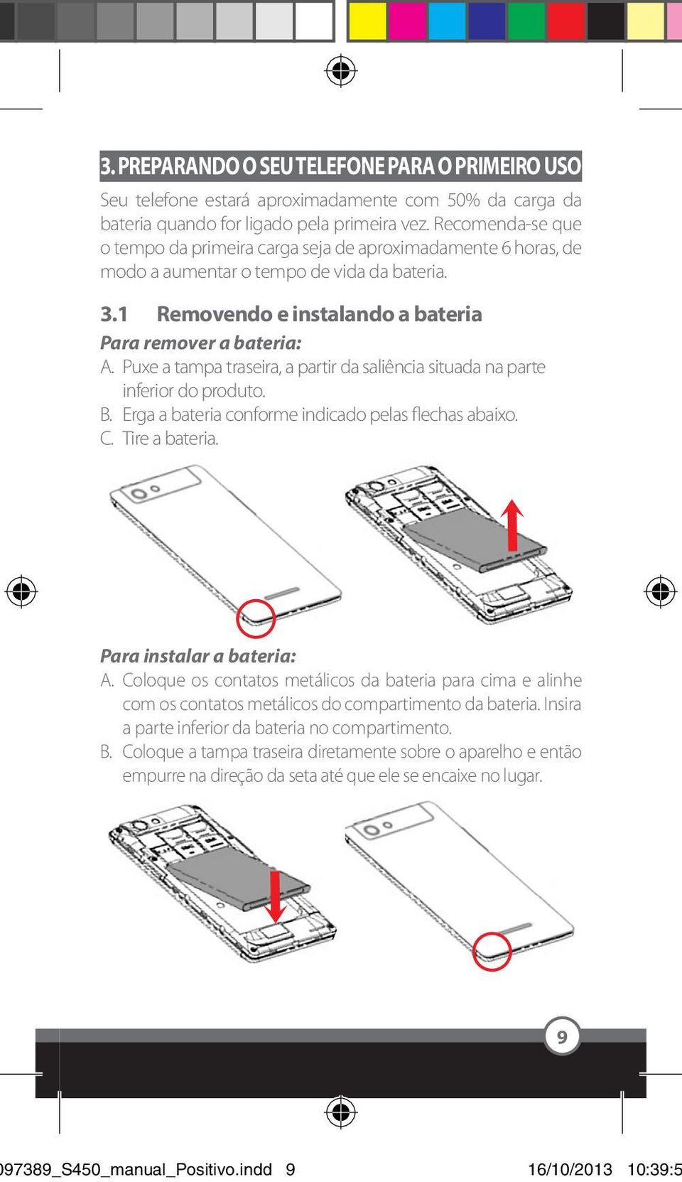 Puxe a tampa traseira, a partir da saliência situada na parte inferior do produto. B. Erga a bateria conforme indicado pelas flechas abaixo. C. Tire a bateria. Para instalar a bateria: A.