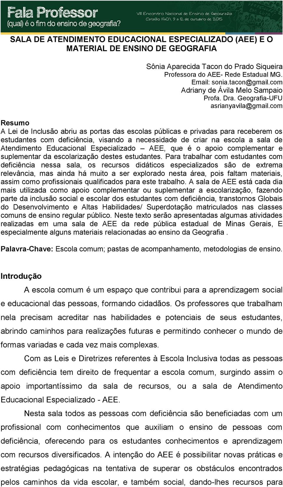 com Resumo A Lei de Inclusão abriu as portas das escolas públicas e privadas para receberem os estudantes com deficiência, visando a necessidade de criar na escola a sala de Atendimento Educacional