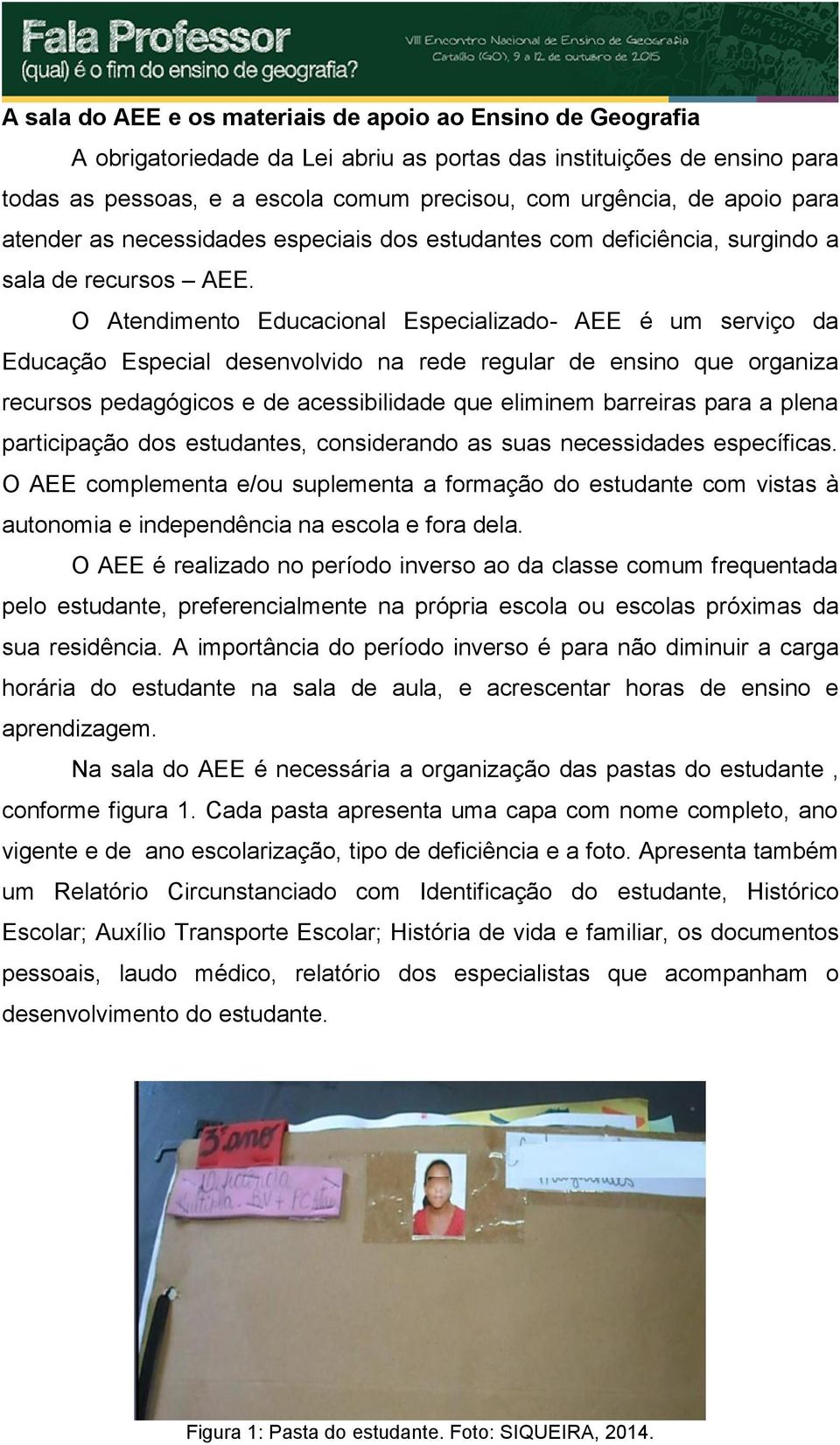 O Atendimento Educacional Especializado- AEE é um serviço da Educação Especial desenvolvido na rede regular de ensino que organiza recursos pedagógicos e de acessibilidade que eliminem barreiras para