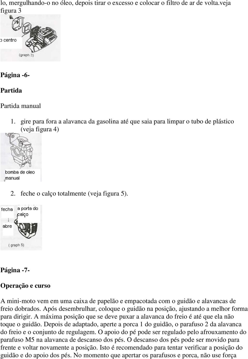 Página -7- Operação e curso A mini-moto vem em uma caixa de papelão e empacotada com o guidão e alavancas de freio dobrados.