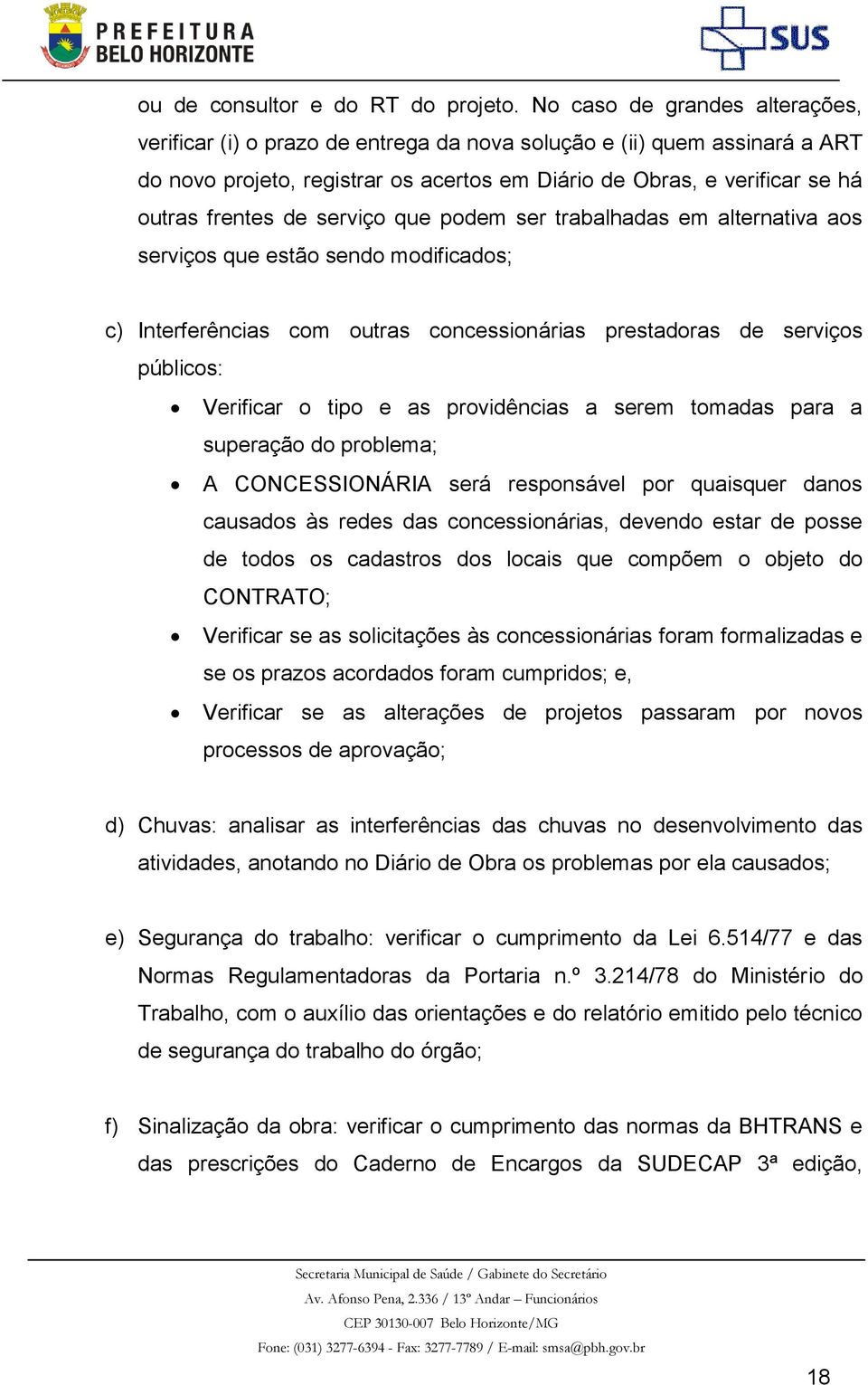 de serviço que podem ser trabalhadas em alternativa aos serviços que estão sendo modificados; c) Interferências com outras concessionárias prestadoras de serviços públicos: Verificar o tipo e as