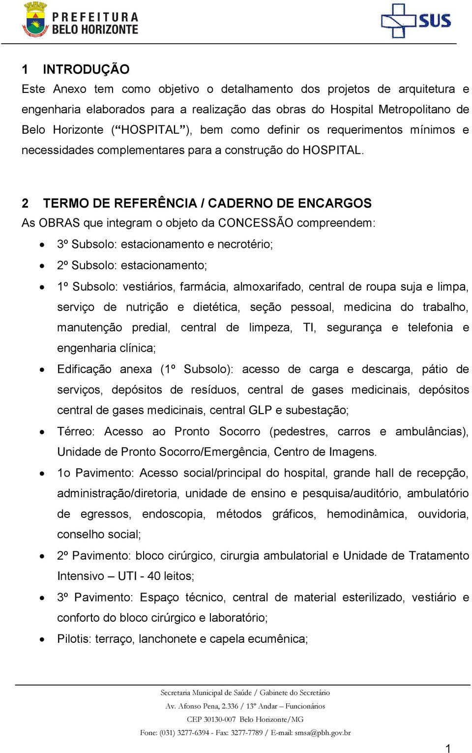 2 TERMO DE REFERÊNCIA / CADERNO DE ENCARGOS As OBRAS que integram o objeto da CONCESSÃO compreendem: 3º Subsolo: estacionamento e necrotério; 2º Subsolo: estacionamento; 1º Subsolo: vestiários,